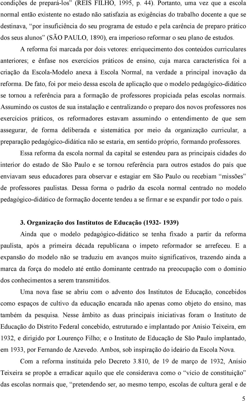 preparo prático dos seus alunos (SÃO PAULO, 1890), era imperioso reformar o seu plano de estudos.