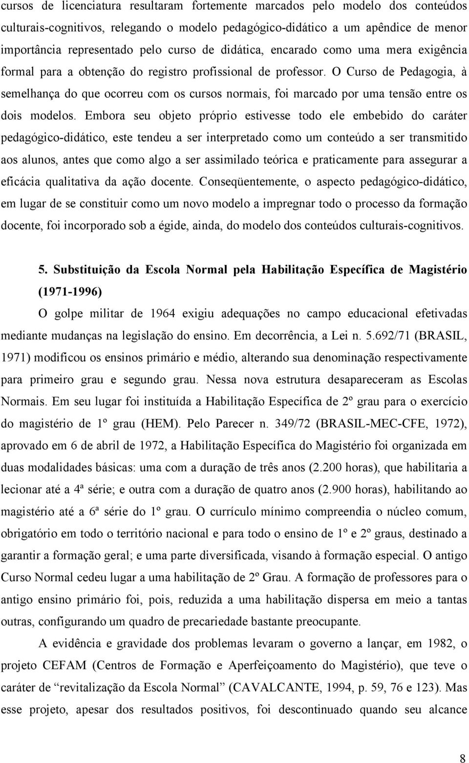 O Curso de Pedagogia, à semelhança do que ocorreu com os cursos normais, foi marcado por uma tensão entre os dois modelos.