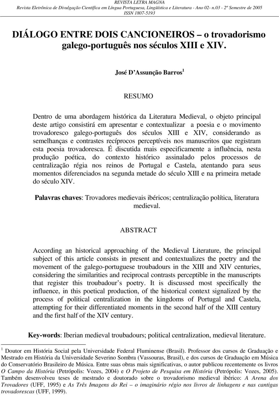 José D Assunção Barros 1 RESUMO Dentro de uma abordagem histórica da Literatura Medieval, o objeto principal deste artigo consistirá em apresentar e contextualizar a poesia e o movimento trovadoresco