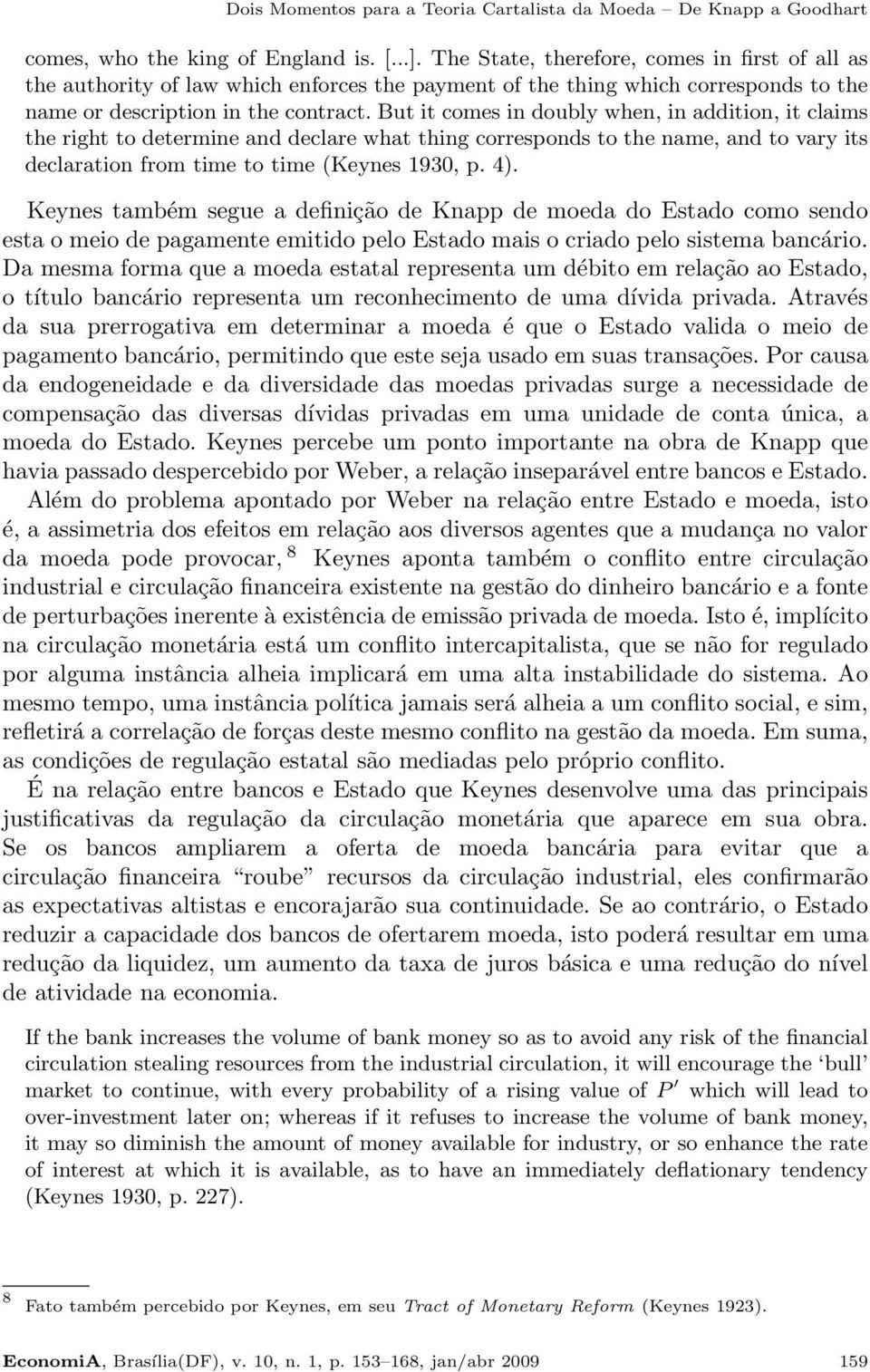 But it comes in doubly when, in addition, it claims the right to determine and declare what thing corresponds to the name, and to vary its declaration from time to time (Keynes 1930, p. 4).