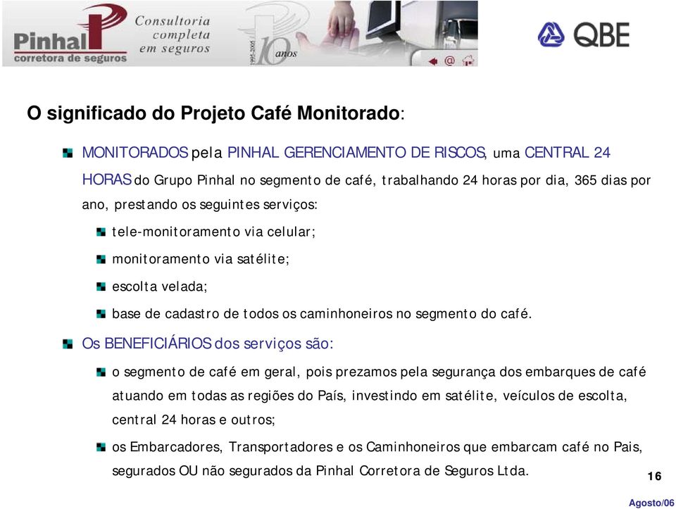 café. Os BENEFICIÁRIOS dos serviços são: o segmento de café em geral, pois prezamos pela segurança dos embarques de café atuando em todas as regiões do País, investindo em satélite,