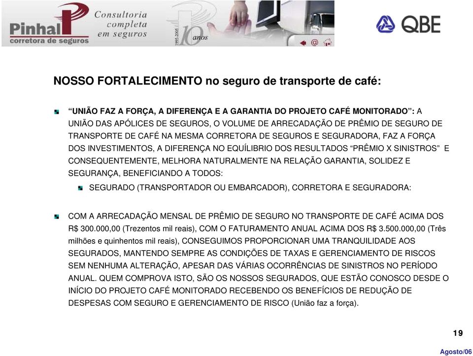 NATURALMENTE NA RELAÇÃO GARANTIA, SOLIDEZ E SEGURANÇA, BENEFICIANDO A TODOS: SEGURADO (TRANSPORTADOR OU EMBARCADOR), CORRETORA E SEGURADORA: COM A ARRECADAÇÃO MENSAL DE PRÊMIO DE SEGURO NO TRANSPORTE