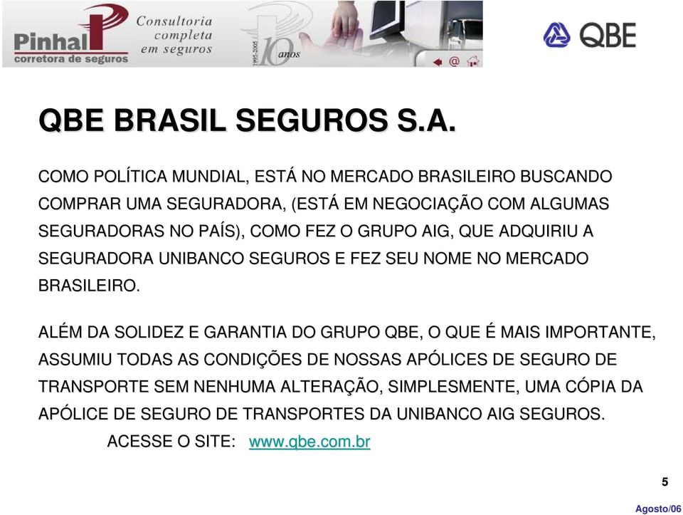 COMO POLÍTICA MUNDIAL, ESTÁ NO MERCADO BRASILEIRO BUSCANDO COMPRAR UMA SEGURADORA, (ESTÁ EM NEGOCIAÇÃO COM ALGUMAS SEGURADORAS NO