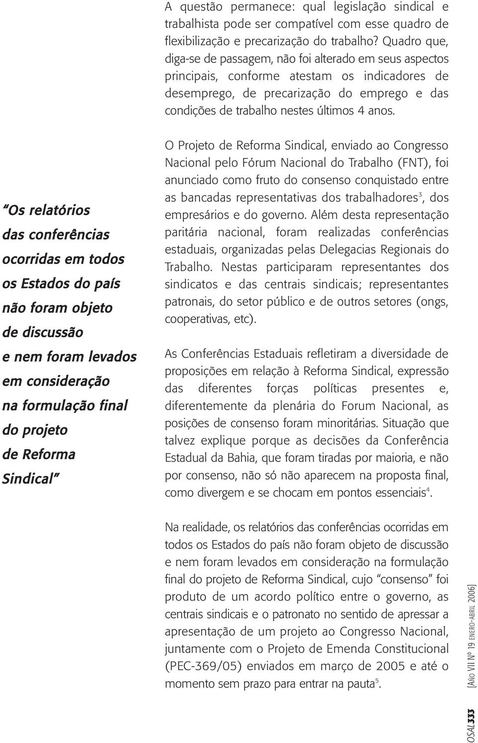 A Crítica aos pontos principais do Projeto de Reforma Sindical Sem pretender uma análise crítica ao conjunto do ante-projeto, busca-se destacar o que modifica radicalmente a estrutura sindical atual,