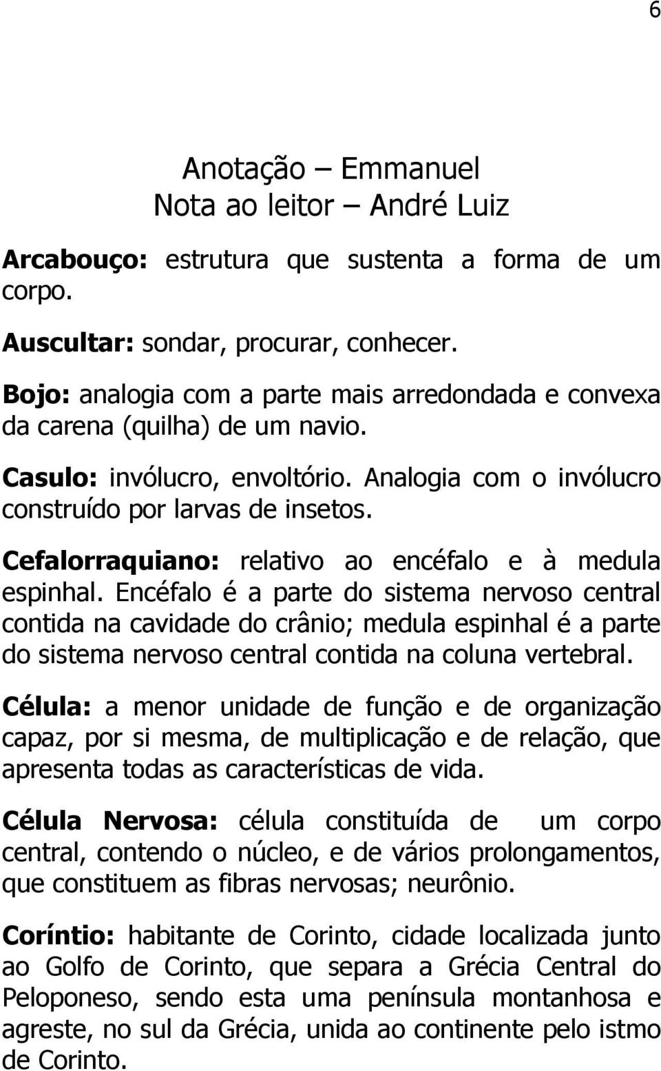 Cefalorraquiano: relativo ao encéfalo e à medula espinhal.