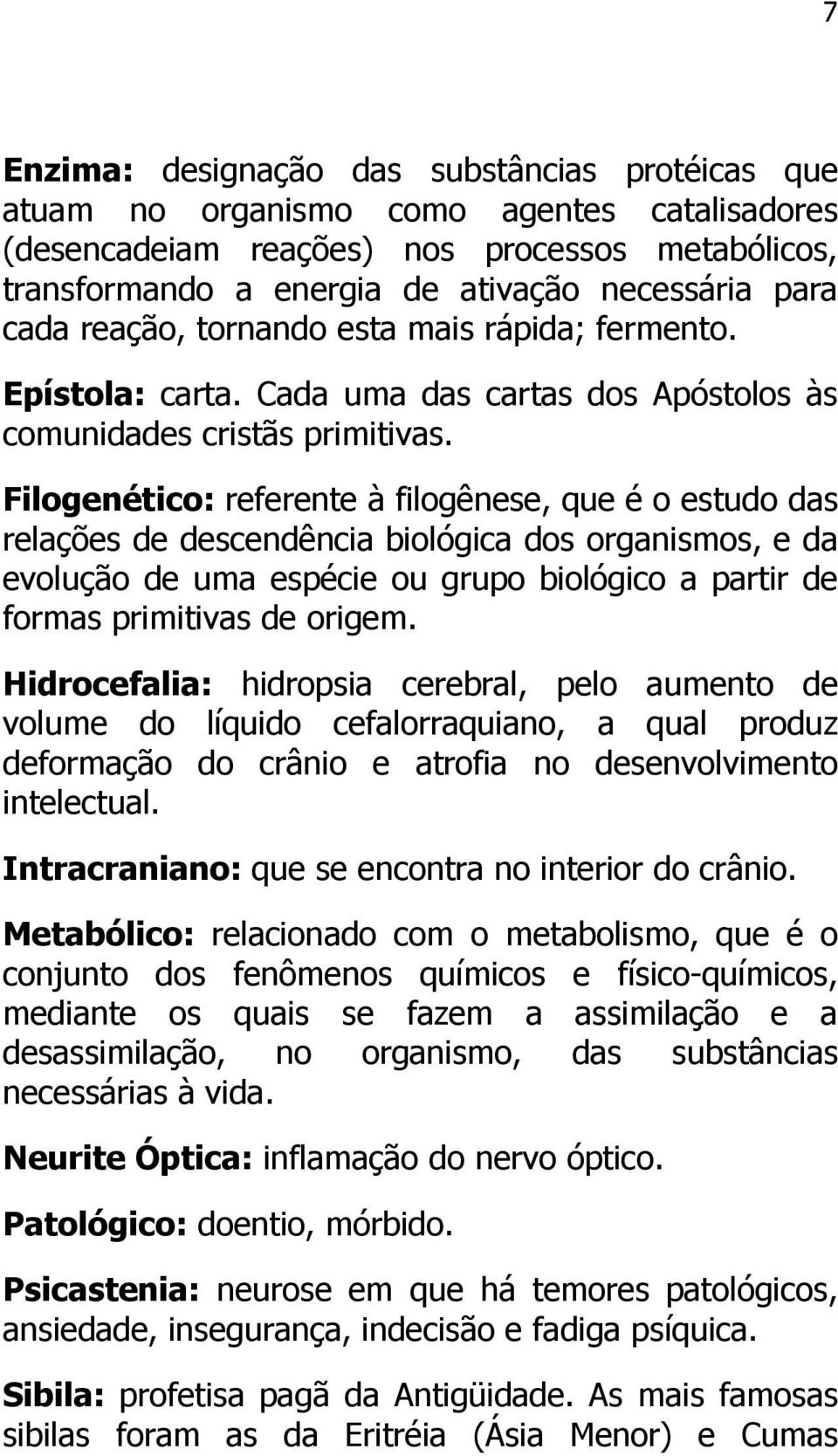 Filogenético: referente à filogênese, que é o estudo das relações de descendência biológica dos organismos, e da evolução de uma espécie ou grupo biológico a partir de formas primitivas de origem.