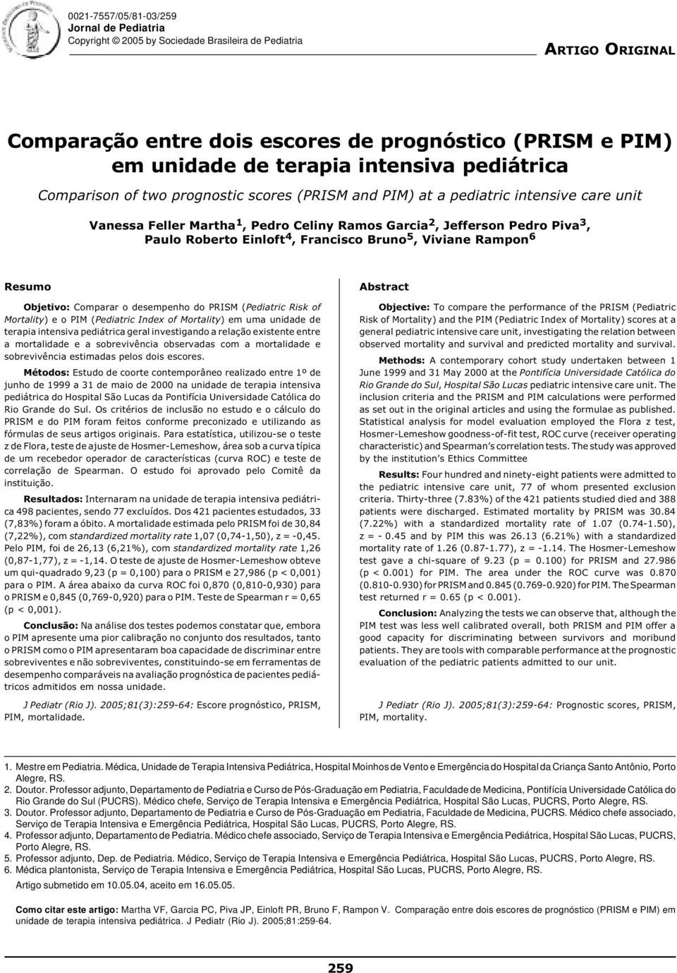 Einloft 4, Francisco Bruno 5, Viviane Rampon 6 Resumo Objetivo: Comparar o desempenho do PRISM (Pediatric Risk of Mortality) e o PIM (Pediatric Index of Mortality) em uma unidade de terapia intensiva