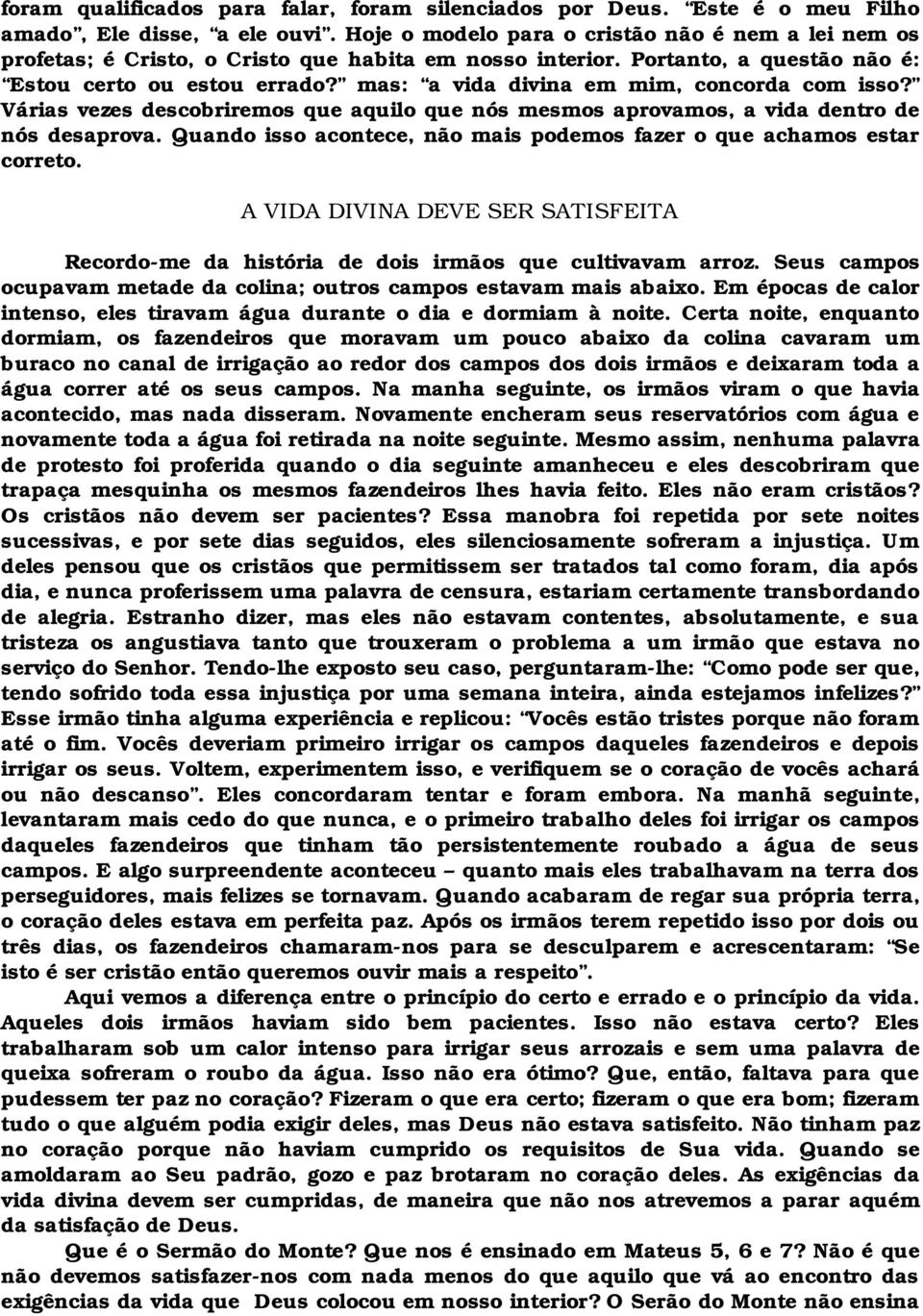 mas: a vida divina em mim, concorda com isso? Várias vezes descobriremos que aquilo que nós mesmos aprovamos, a vida dentro de nós desaprova.