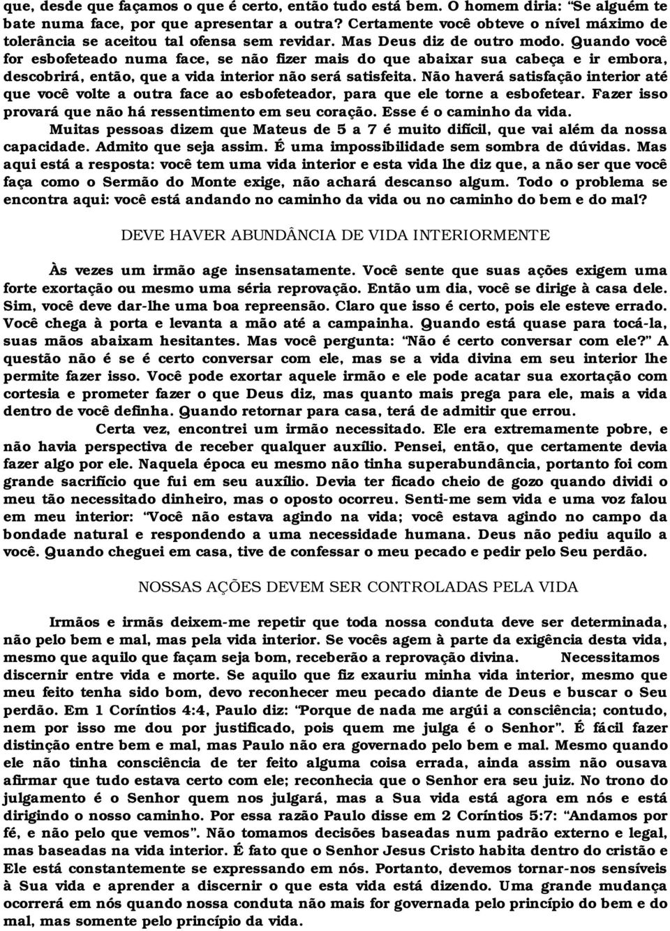 Quando você for esbofeteado numa face, se não fizer mais do que abaixar sua cabeça e ir embora, descobrirá, então, que a vida interior não será satisfeita.