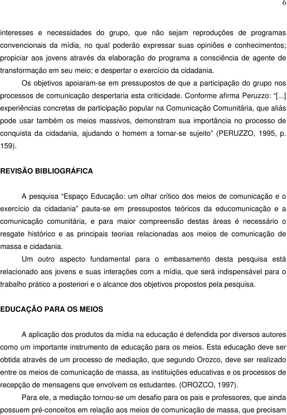 Os objetivos apoiaram-se em pressupostos de que a participação do grupo nos processos de comunicação despertaria esta criticidade. Conforme afirma Peruzzo: [.