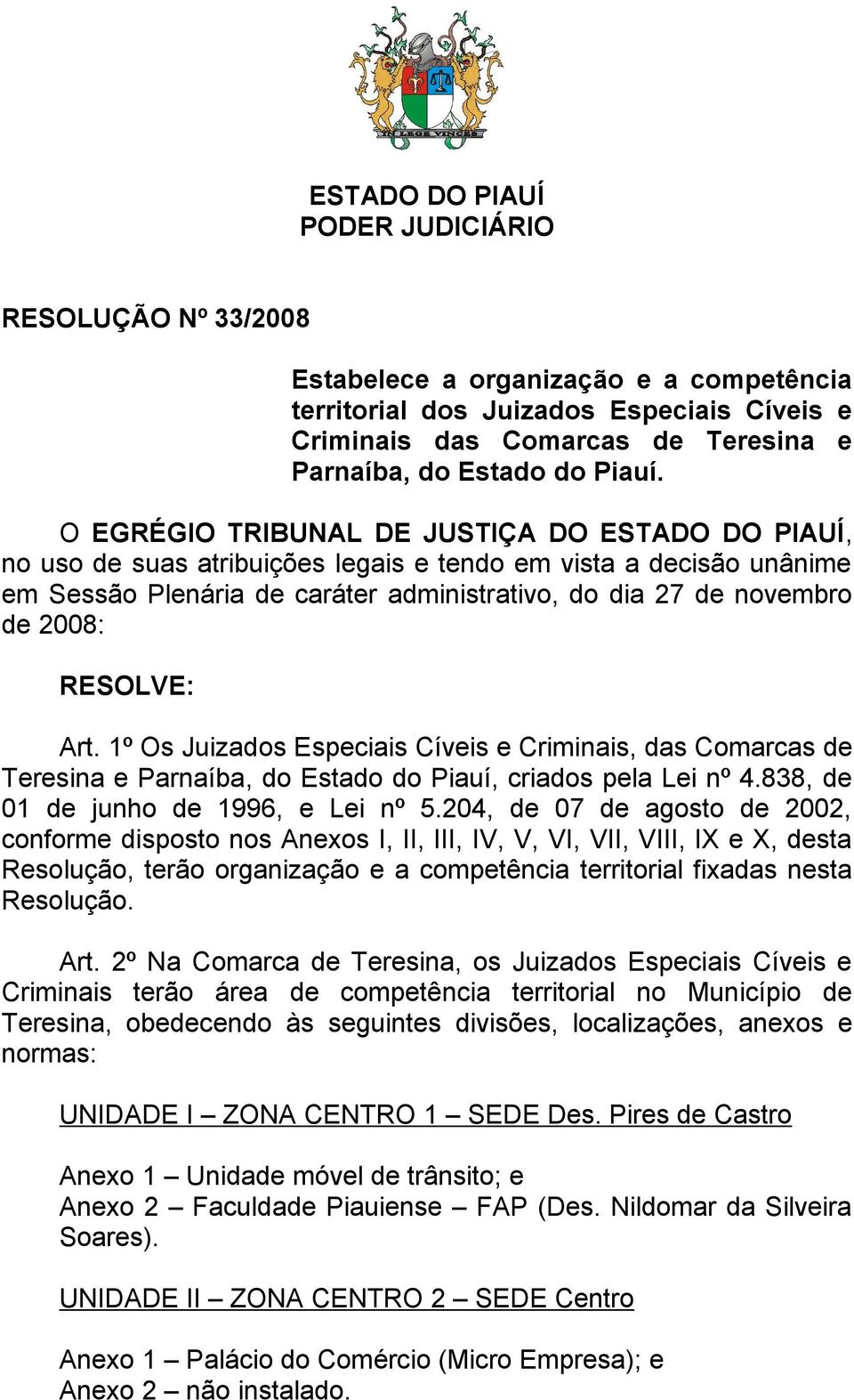 O EGRÉGIO TRIBUNAL DE JUSTIÇA DO ESTADO DO PIAUÍ, no uso de suas atribuições legais e tendo em vista a decisão unânime em Sessão Plenária de caráter administrativo, do dia 27 de novembro de 2008: