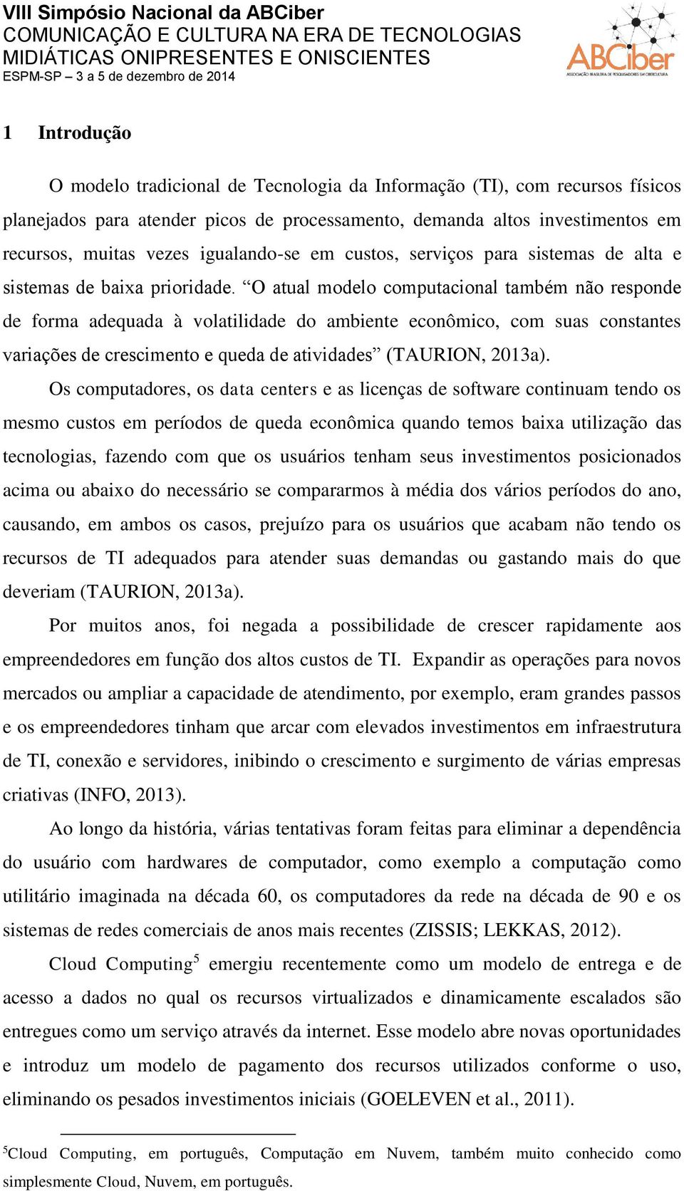 O atual modelo computacional também não responde de forma adequada à volatilidade do ambiente econômico, com suas constantes variações de crescimento e queda de atividades (TAURION, 2013a).