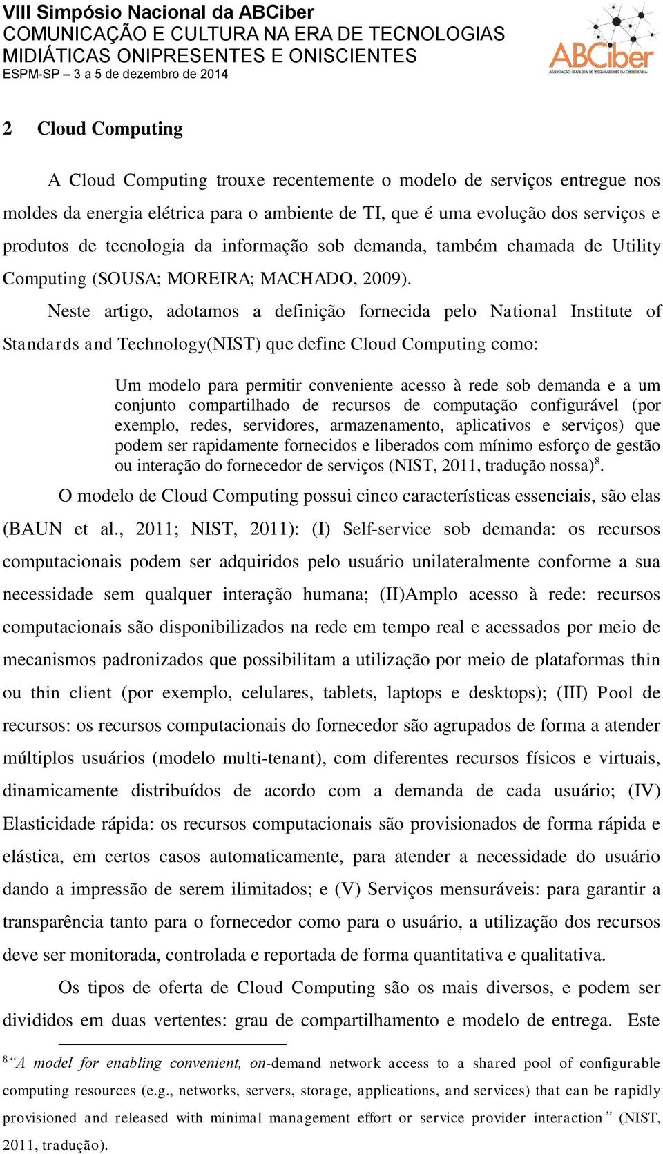 Neste artigo, adotamos a definição fornecida pelo National Institute of Standards and Technology(NIST) que define Cloud Computing como: Um modelo para permitir conveniente acesso à rede sob demanda e