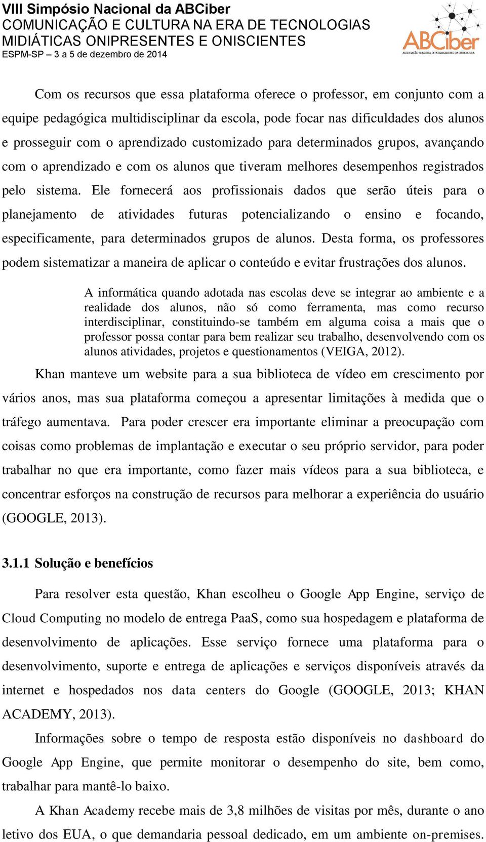 Ele fornecerá aos profissionais dados que serão úteis para o planejamento de atividades futuras potencializando o ensino e focando, especificamente, para determinados grupos de alunos.