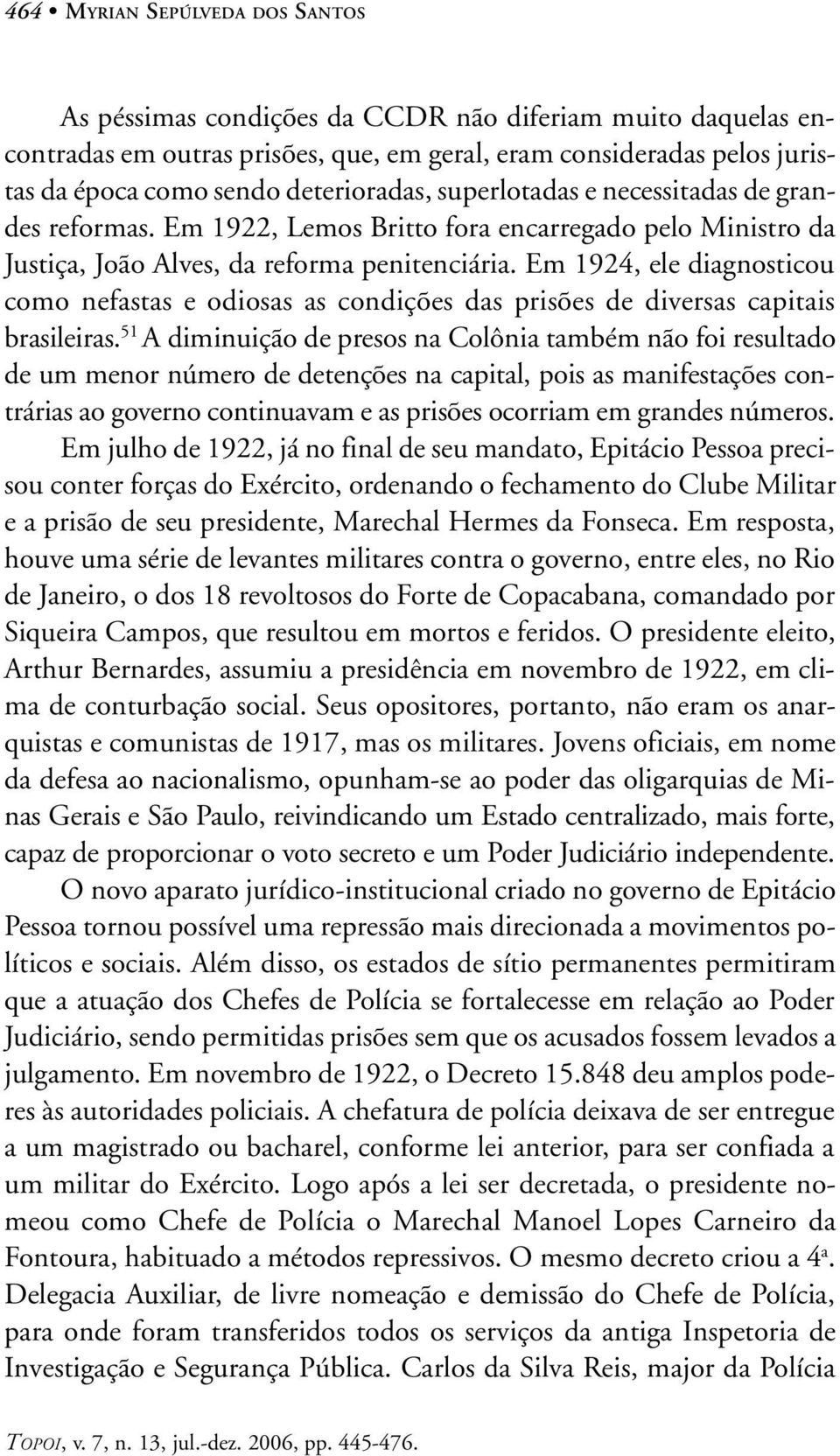 Em 1924, ele diagnosticou como nefastas e odiosas as condições das prisões de diversas capitais brasileiras.