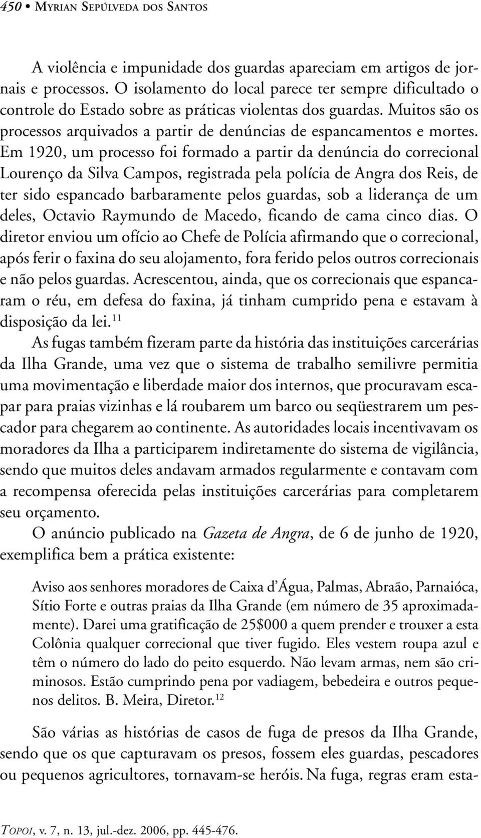 Em 1920, um processo foi formado a partir da denúncia do correcional Lourenço da Silva Campos, registrada pela polícia de Angra dos Reis, de ter sido espancado barbaramente pelos guardas, sob a