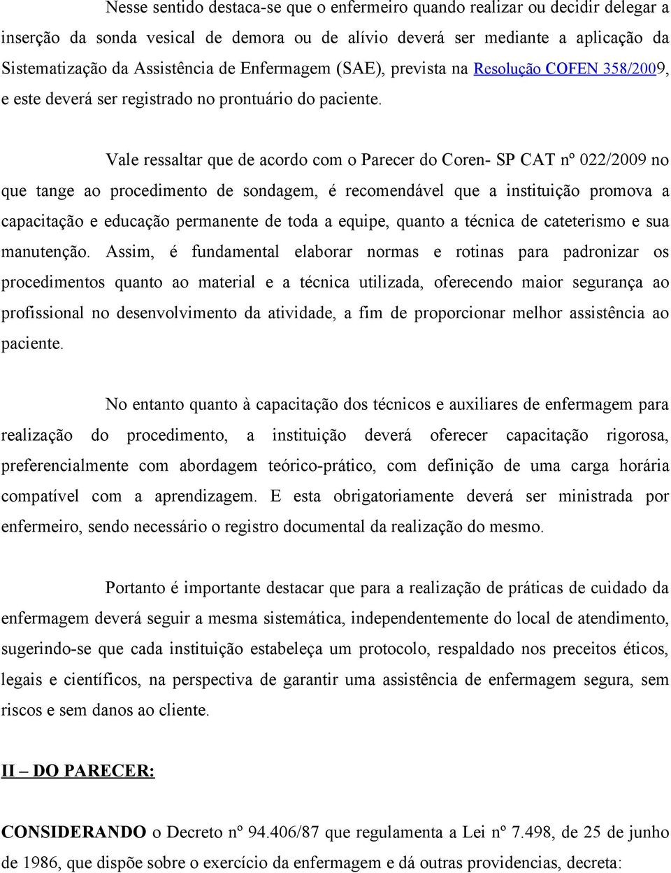 Vale ressaltar que de acordo com o Parecer do Coren- SP CAT nº 022/2009 no que tange ao procedimento de sondagem, é recomendável que a instituição promova a capacitação e educação permanente de toda