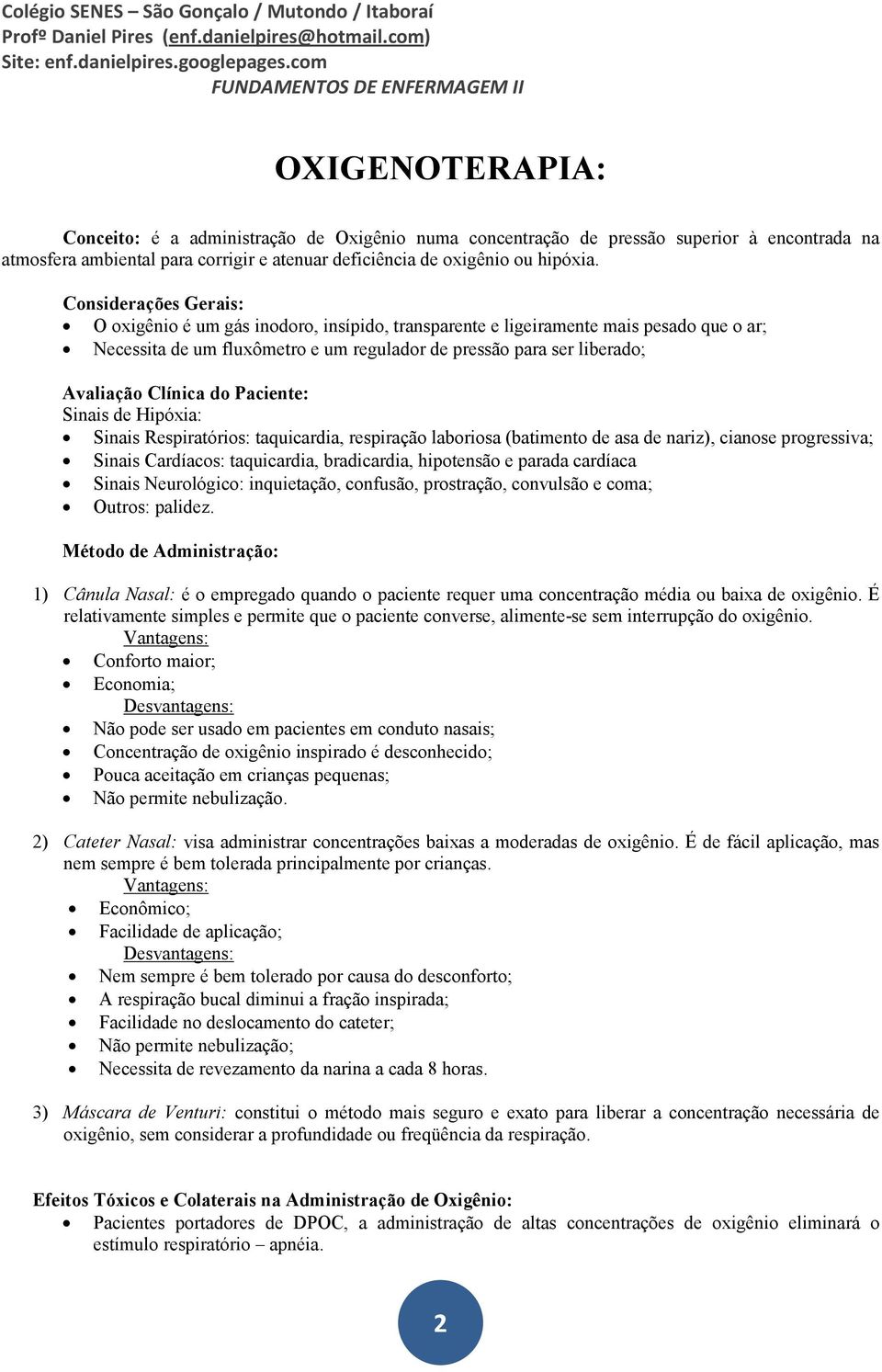 Clínica do Paciente: Sinais de Hipóxia: Sinais Respiratórios: taquicardia, respiração laboriosa (batimento de asa de nariz), cianose progressiva; Sinais Cardíacos: taquicardia, bradicardia,