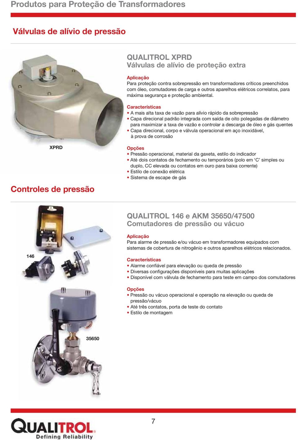 A mais alta taxa de vazão para alívio rápido da sobrepressão Capa direcional padrão integrada com saída de oito polegadas de diâmetro para maximizar a taxa de vazão e controlar a descarga de óleo e