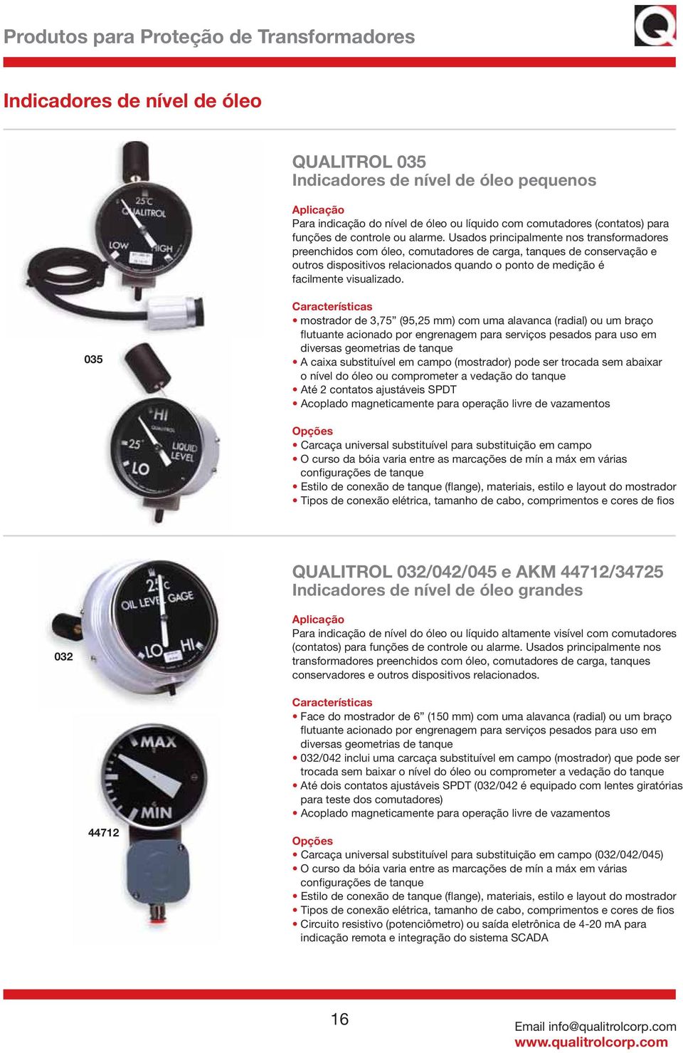 035 mostrador de 3,75 (95,25 mm) com uma alavanca (radial) ou um braço flutuante acionado por engrenagem para serviços pesados para uso em diversas geometrias de tanque A caixa substituível em campo