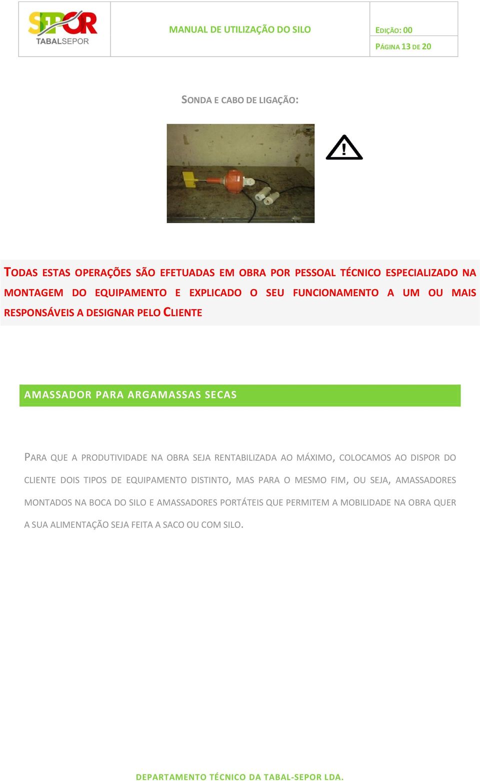 PRODUTIVIDADE NA OBRA SEJA RENTABILIZADA AO MÁXIMO, COLOCAMOS AO DISPOR DO CLIENTE DOIS TIPOS DE EQUIPAMENTO DISTINTO, MAS PARA O MESMO FIM,