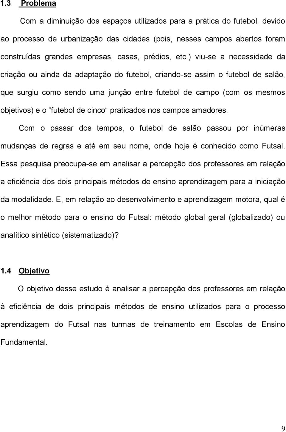 ) viu-se a necessidade da criação ou ainda da adaptação do futebol, criando-se assim o futebol de salão, que surgiu como sendo uma junção entre futebol de campo (com os mesmos objetivos) e o futebol