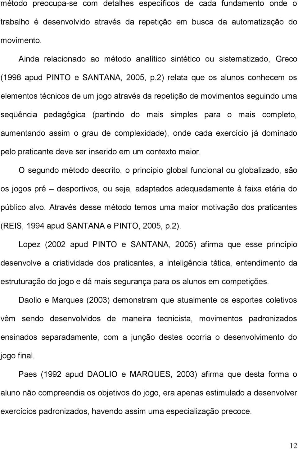 2) relata que os alunos conhecem os elementos técnicos de um jogo através da repetição de movimentos seguindo uma seqüência pedagógica (partindo do mais simples para o mais completo, aumentando assim