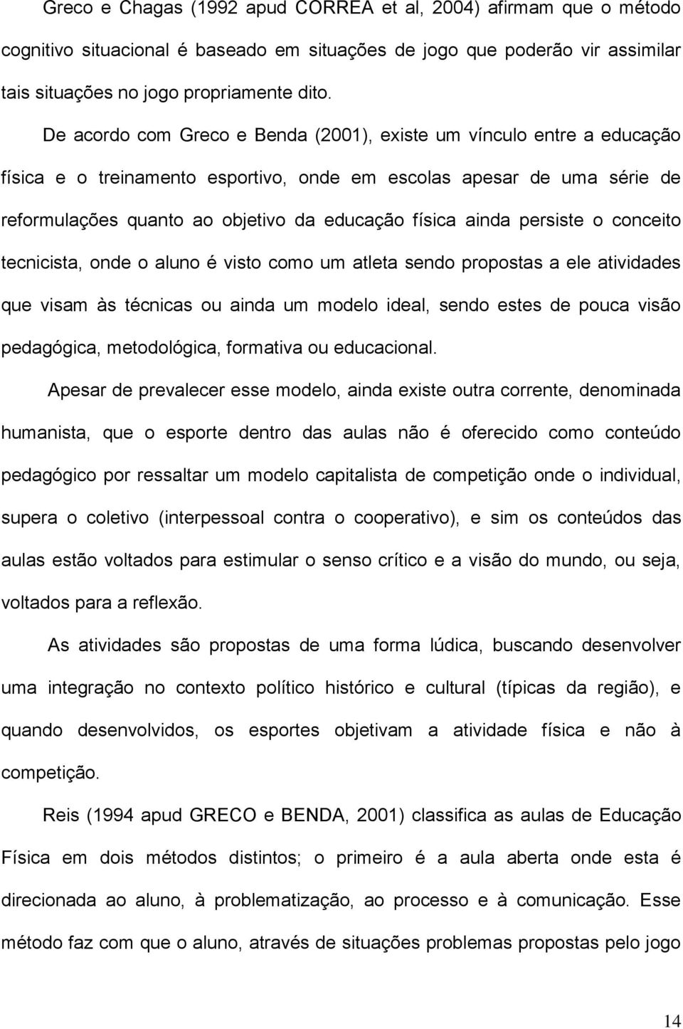 ainda persiste o conceito tecnicista, onde o aluno é visto como um atleta sendo propostas a ele atividades que visam às técnicas ou ainda um modelo ideal, sendo estes de pouca visão pedagógica,