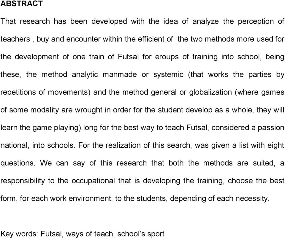 games of some modality are wrought in order for the student develop as a whole, they will learn the game playing),long for the best way to teach Futsal, considered a passion national, into schools.