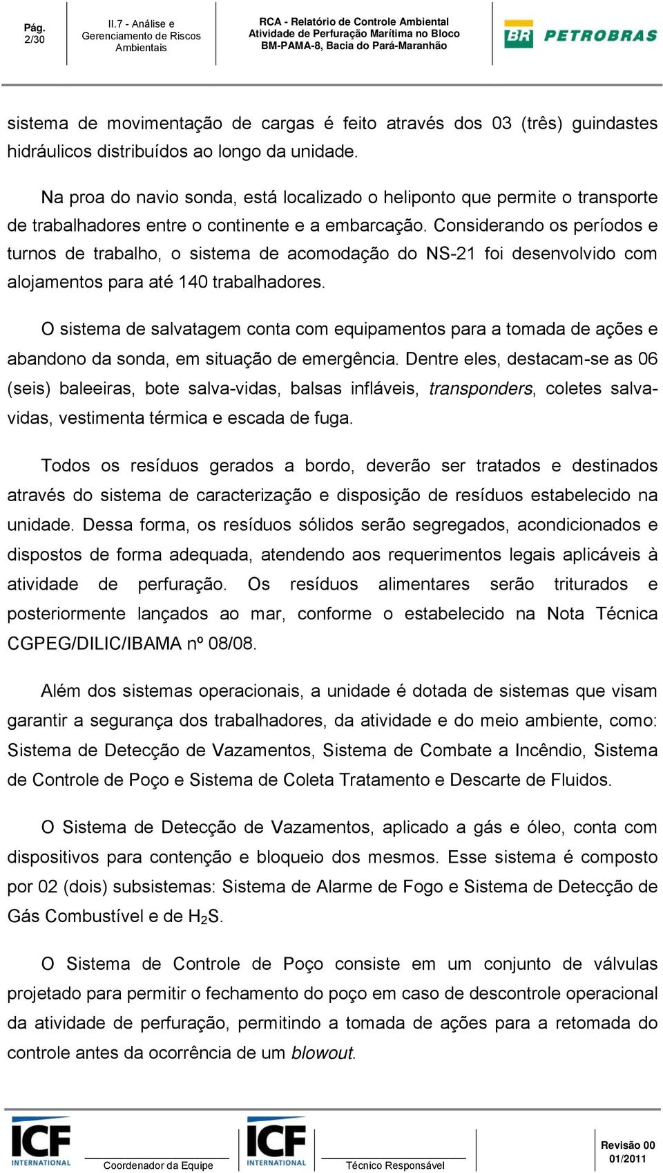 Considerando os períodos e turnos de trabalho, o sistema de acomodação do NS-21 foi desenvolvido com alojamentos para até 140 trabalhadores.