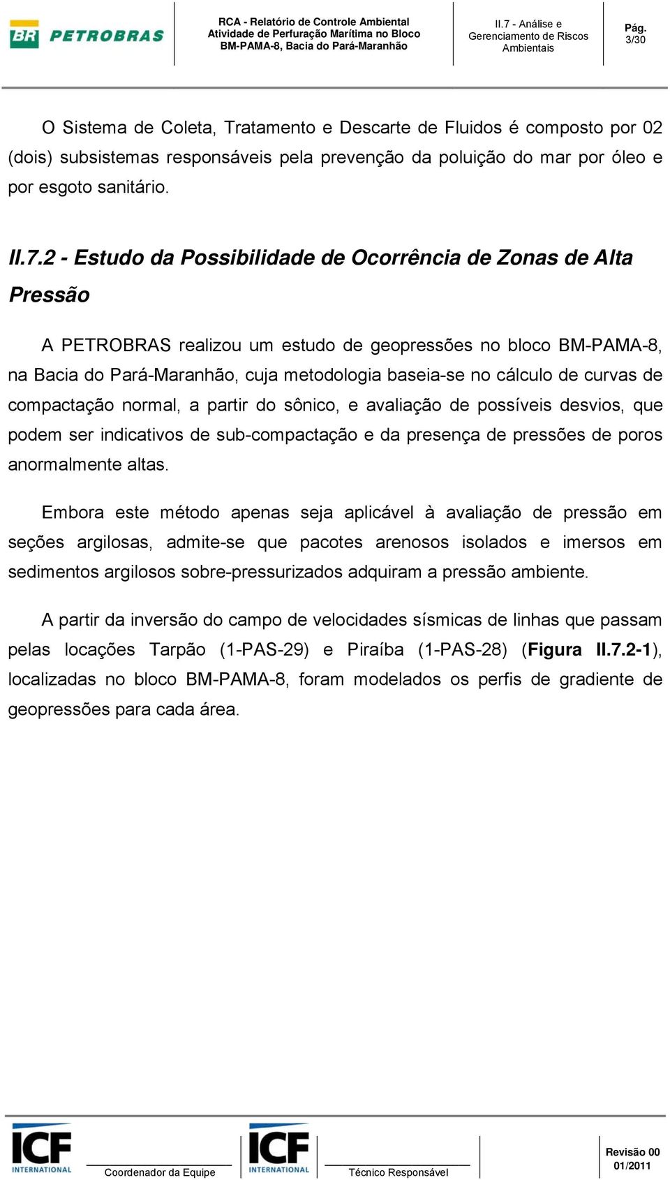 2 - Estudo da Possibilidade de Ocorrência de Zonas de Alta Pressão A PETROBRAS realizou um estudo de geopressões no bloco BM-PAMA-8, na Bacia do Pará-Maranhão, cuja metodologia baseia-se no cálculo