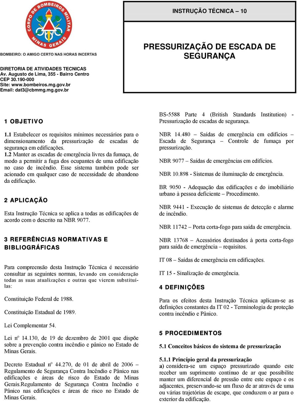 2 Manter as escadas de emergência livres da fumaça, de modo a permitir a fuga dos ocupantes de uma edificação no caso de incêndio.