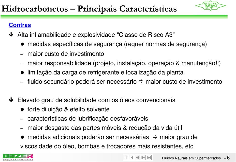 !) limitação da carga de refrigerante e localização da planta fluido secundário poderá ser necessário maior custo de investimento Elevado grau de solubilidade com os óleos