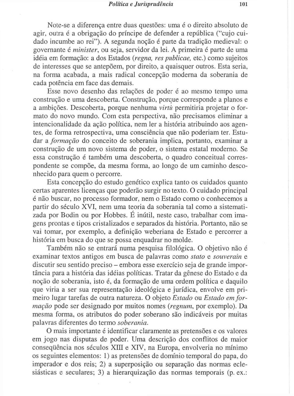 ) como sujeitos de interesses que se antepõem, por direito, a quaisquer outros. Esta seria, na forma acabada, a mais radical concepção moderna da soberania de cada potência em face das demais.