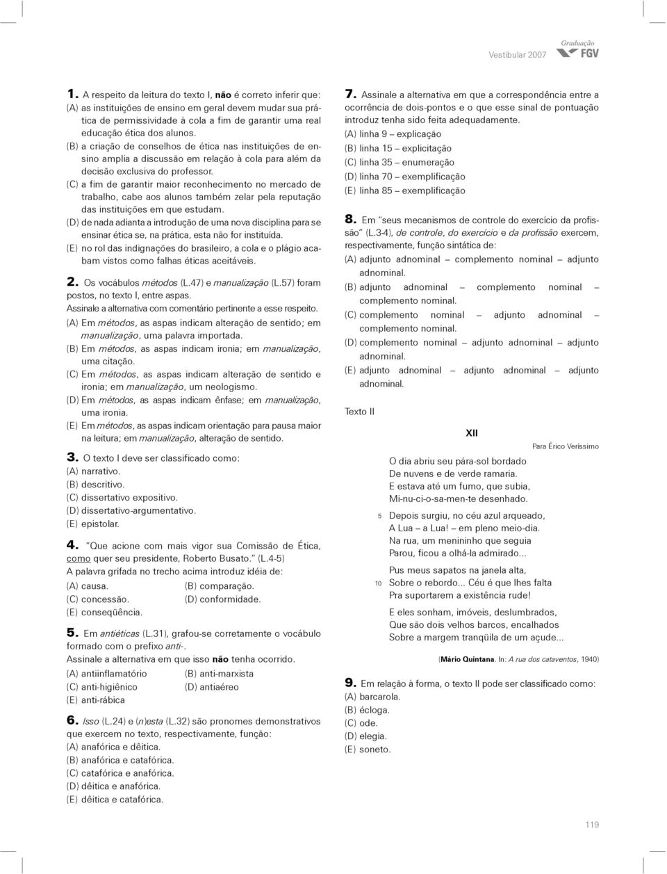 alunos. (B) a criação de conselhos de ética nas instituições de ensino amplia a discussão em relação à cola para além da decisão exclusiva do professor.