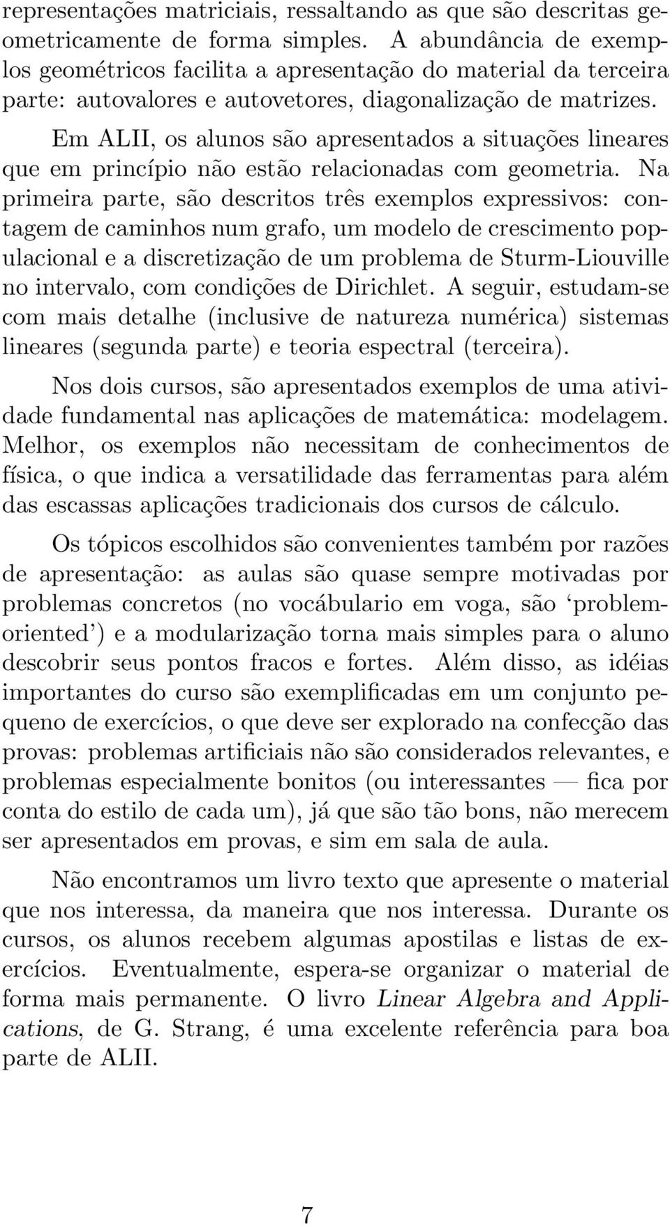 Em ALII, os alunos são apresentados a situações lineares que em princípio não estão relacionadas com geometria.