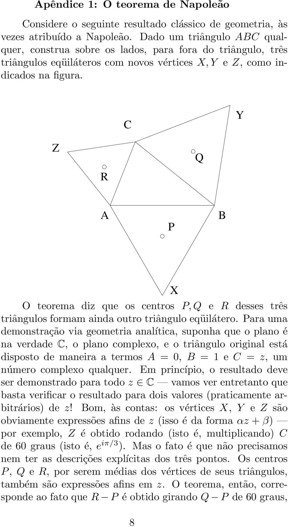 C Y Z R Q A P B X O teorema diz que os centros P, Q e R desses três triângulos formam ainda outro triângulo eqüilátero.