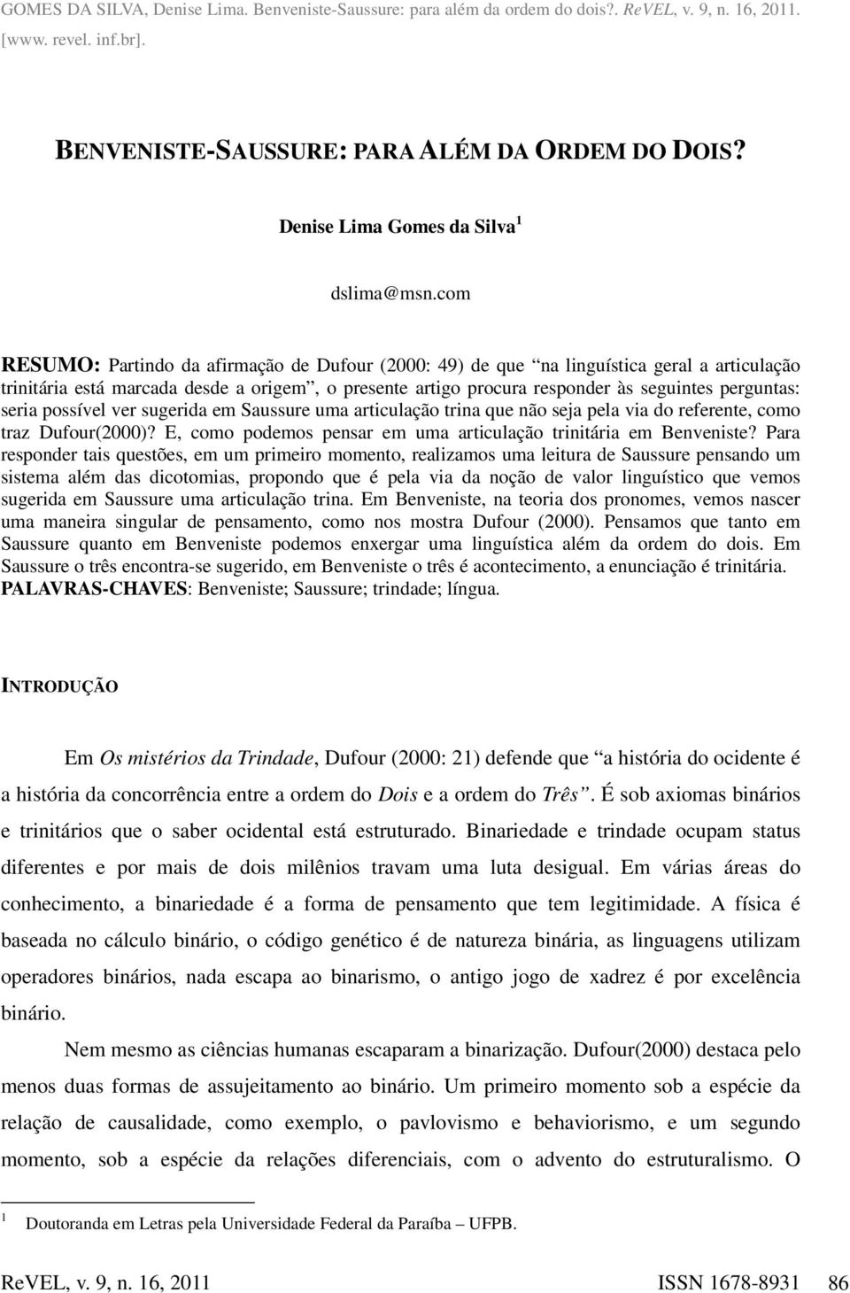 com RESUMO: Partindo da afirmação de Dufour (2000: 49) de que na linguística geral a articulação trinitária está marcada desde a origem, o presente artigo procura responder às seguintes perguntas: