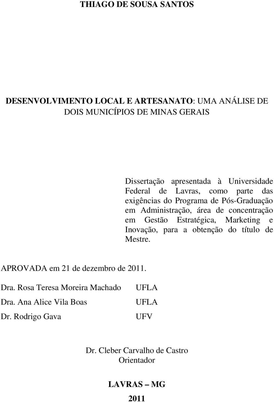 em Gestão Estratégica, Marketing e Inovação, para a obtenção do título de Mestre. APROVADA em 21 de dezembro de 2011. Dra.