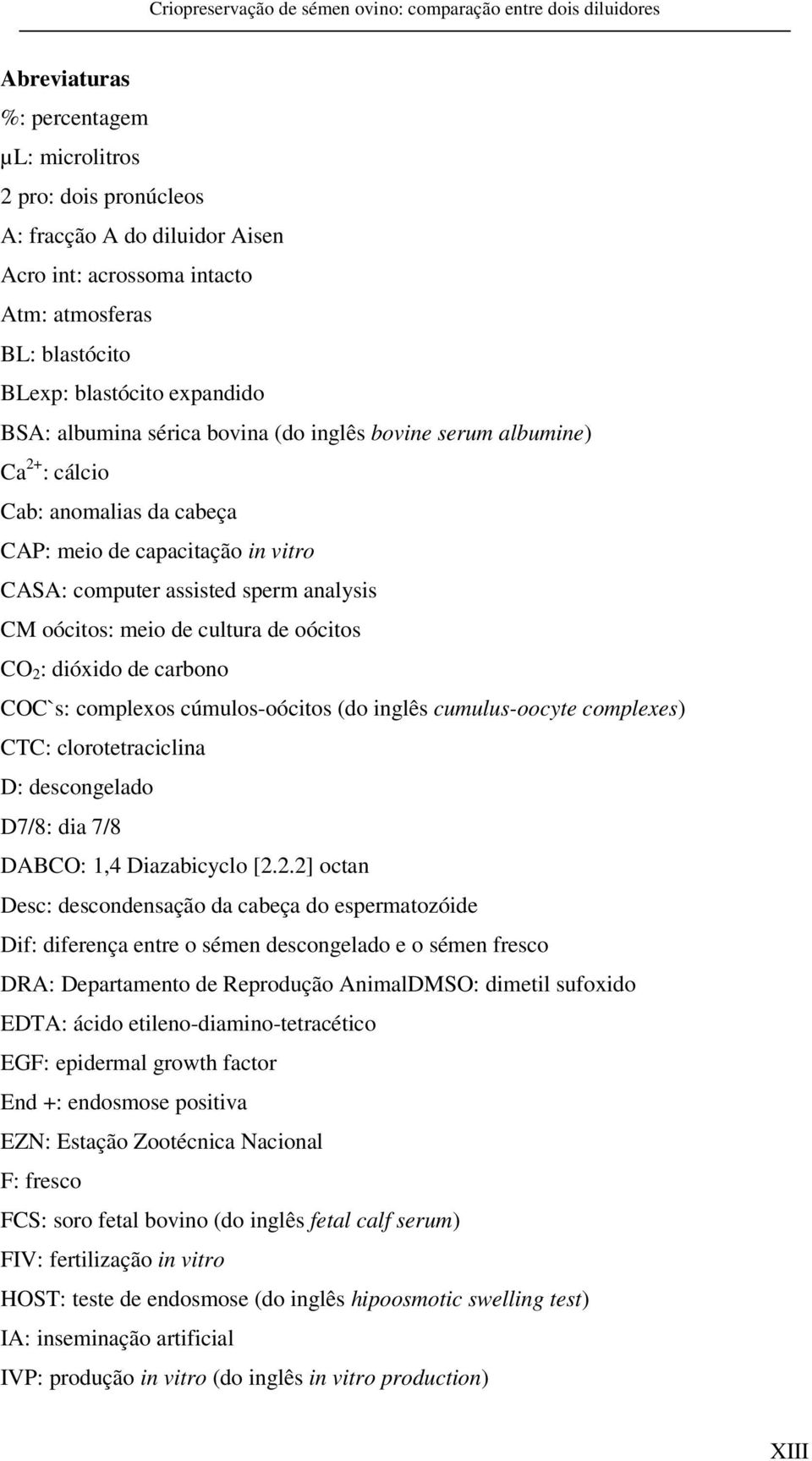 computer assisted sperm analysis CM oócitos: meio de cultura de oócitos CO 2 : dióxido de carbono COC`s: complexos cúmulos-oócitos (do inglês cumulus-oocyte complexes) CTC: clorotetraciclina D: