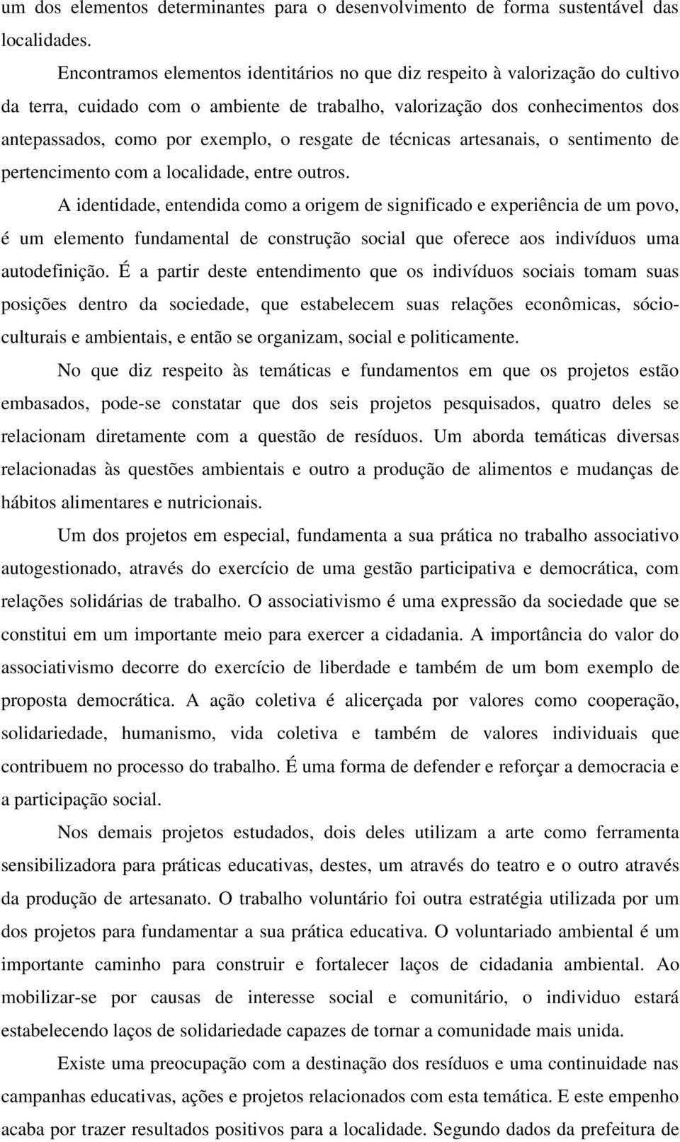 resgate de técnicas artesanais, o sentimento de pertencimento com a localidade, entre outros.