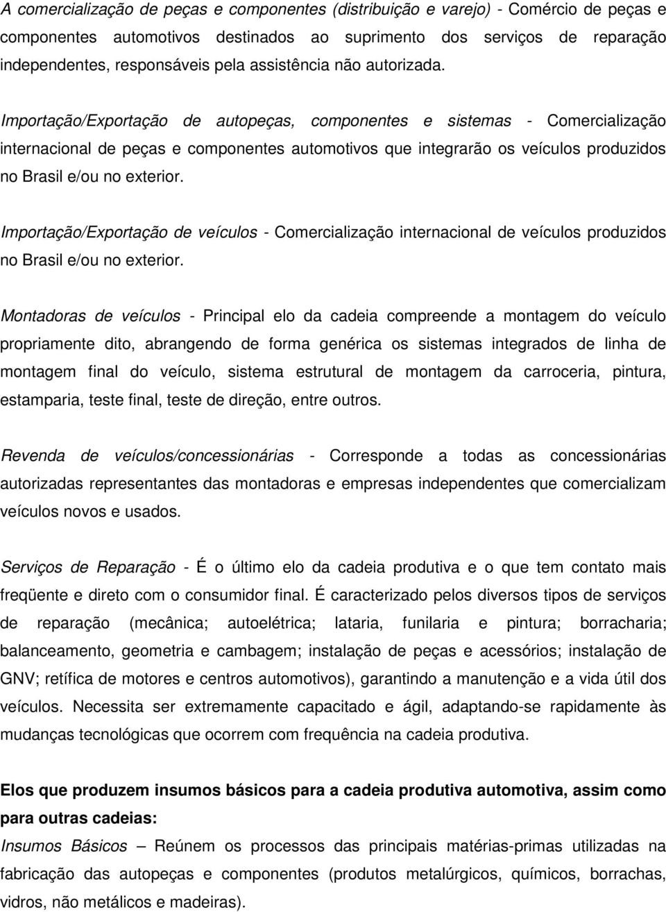 Importação/Exportação de autopeças, componentes e sistemas - Comercialização internacional de peças e componentes automotivos que integrarão os veículos produzidos no Brasil e/ou no exterior.