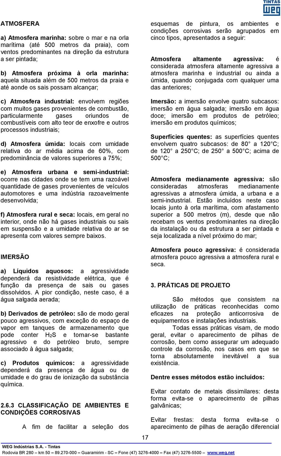 combustíveis com alto teor de enxofre e outros processos industriais; d) Atmosfera úmida: locais com umidade relativa do ar média acima de 60%, com predominância de valores superiores a 75%; e)