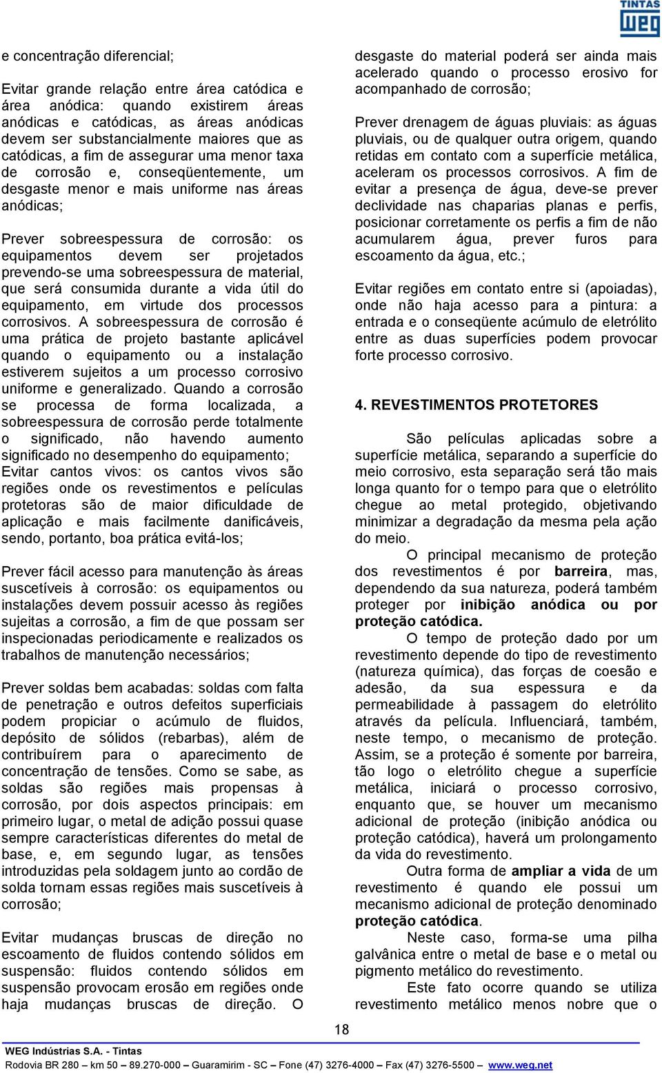 projetados prevendo-se uma sobreespessura de material, que será consumida durante a vida útil do equipamento, em virtude dos processos corrosivos.