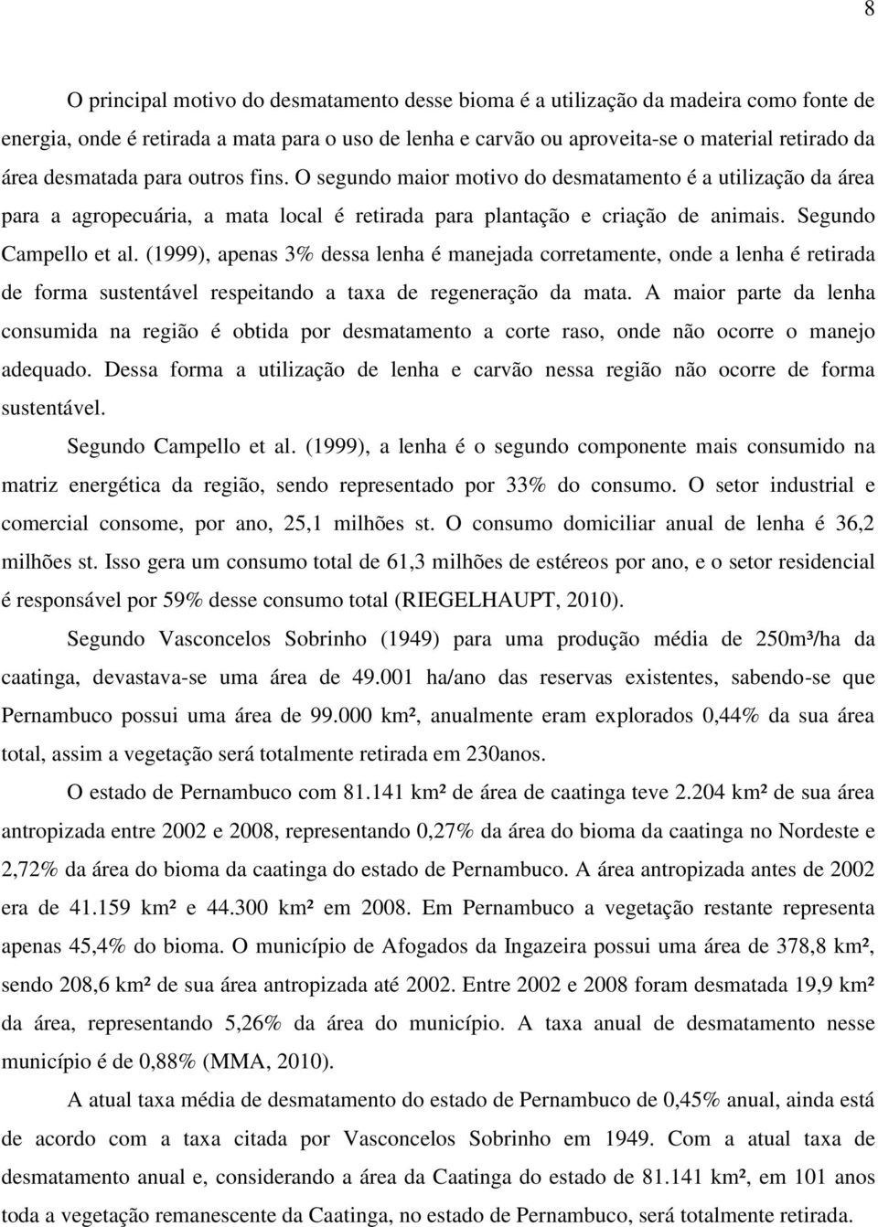 (1999), apenas 3% dessa lenha é manejada corretamente, onde a lenha é retirada de forma sustentável respeitando a taxa de regeneração da mata.