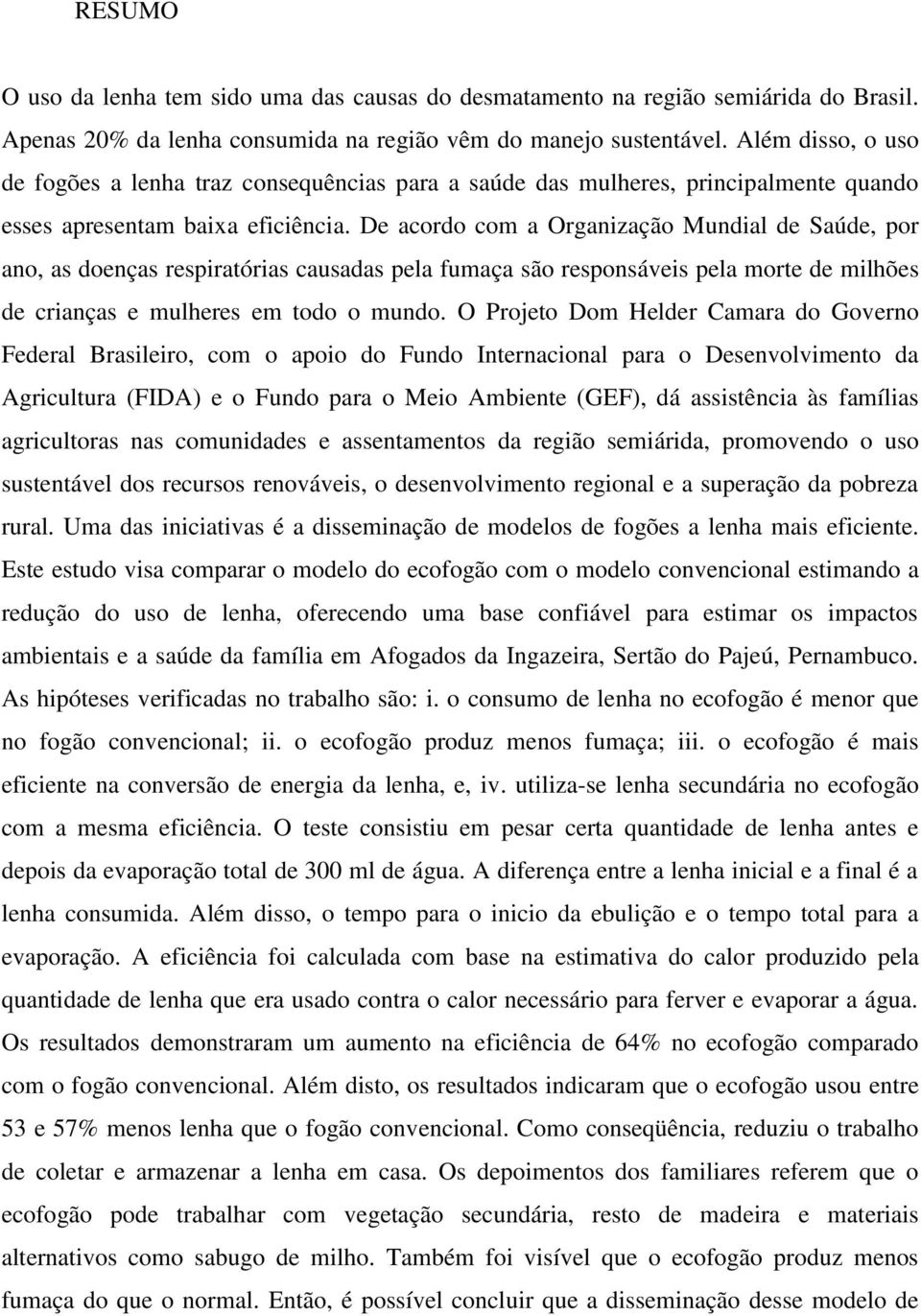 De acordo com a Organização Mundial de Saúde, por ano, as doenças respiratórias causadas pela fumaça são responsáveis pela morte de milhões de crianças e mulheres em todo o mundo.