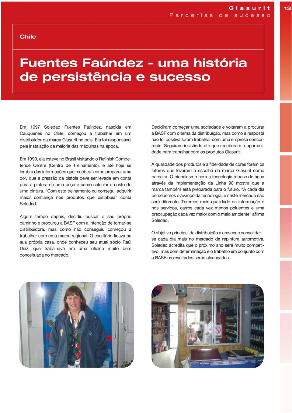 Em 1990, ela esteve no Brasil visitando o Refinish Competence Centre (Centro de Treinamento), e até hoje se lembra das informações que recebeu: como preparar uma cor, que a pressão da pistola deve