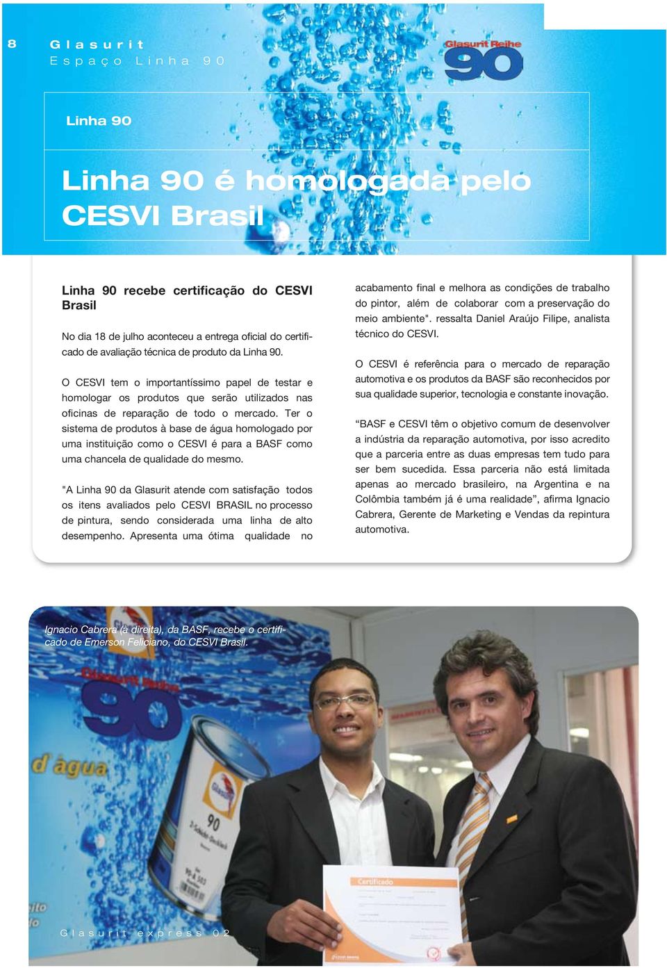 Ter o sistema de produtos à base de água homologado por uma instituição como o CESVI é para a BASF como uma chancela de qualidade do mesmo.