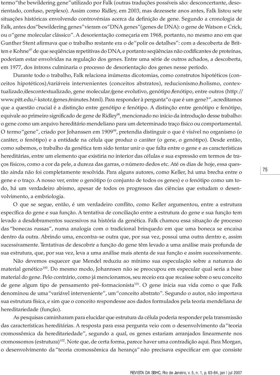 Segundo a cronologia de Falk, antes dos bewildering genes vieram os DNA genes (genes de DNA): o gene de Watson e Crick, ou o gene molecular clássico.