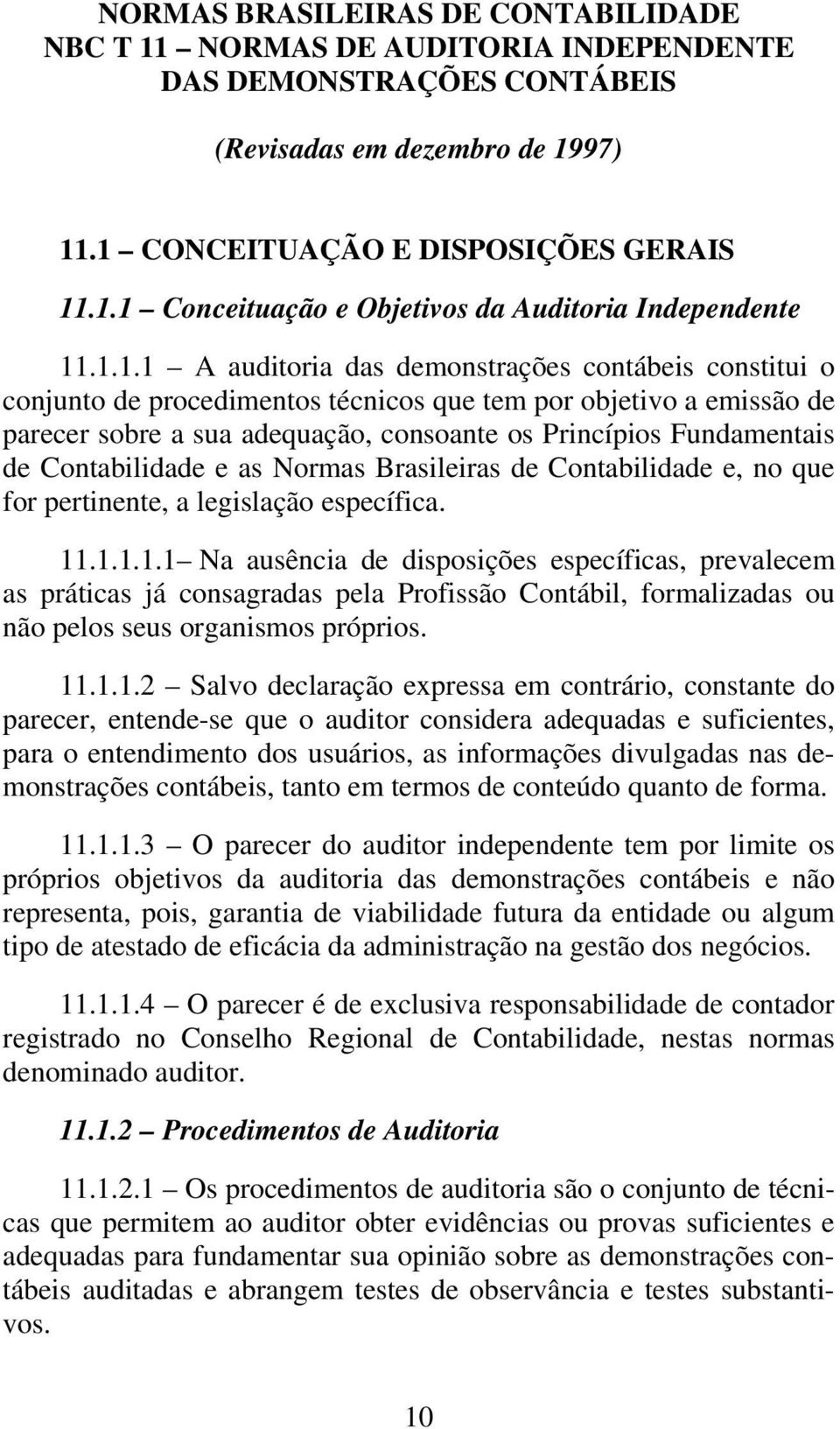 Contabilidade e as Normas Brasileiras de Contabilidade e, no que for pertinente, a legislação específica. 11